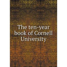 

Книга The ten-year book of Cornell University