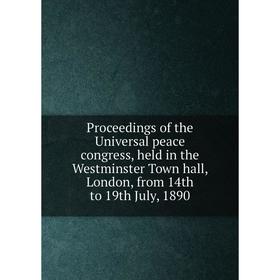 

Книга Proceedings of the Universal peace congress, held in the Westminster Town hall, London