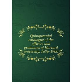 

Книга Quinquennial catalogue of the officers and graduates of Harvard university, 1636-1900