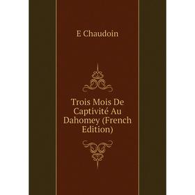 

Книга Trois Mois De Captivité Au Dahomey (French Edition)