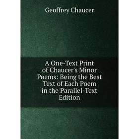 

Книга A One-Text Print of Chaucer's Minor Poems: Being the Best Text of Each Poem in the Parallel-Text Edition