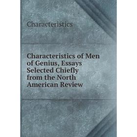 

Книга Characteristics of Men of Genius, Essays Selected Chiefly from the North American Review