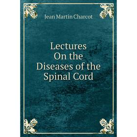 

Книга Lectures On the Diseases of the Spinal Cord