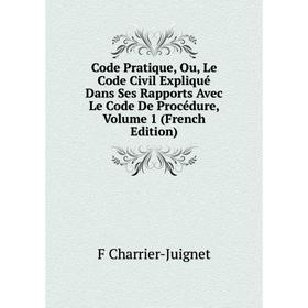 

Книга Code Pratique, Ou, Le Code Civil Expliqué Dans Ses Rapports Avec Le Code De Procédure