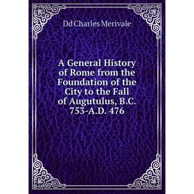 

Книга A General History of Rome from the Foundation of the City to the Fall of Augutulus, B.C. 753-A.D. 476