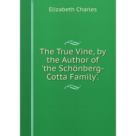 

Книга The True Vine, by the Author of 'the Schönberg-Cotta Family'.