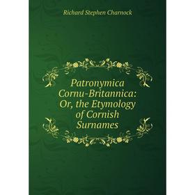 

Книга Patronymica Cornu-Britannica: Or, the Etymology of Cornish Surnames