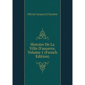 

Книга Histoire De La Ville D'auxerre, Volume 1 (French Edition)