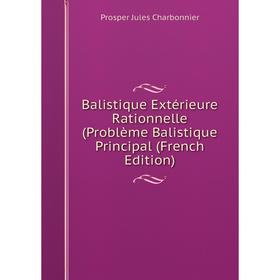 

Книга Balistique Extérieure Rationnelle (Problème Balistique Principal (French Edition)