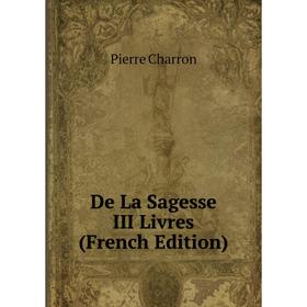

Книга De La Sagesse III Livres (French Edition)