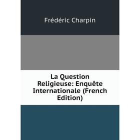 

Книга La Question Religieuse: Enquête Internationale