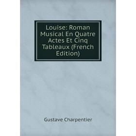 

Книга Louise: Roman Musical En Quatre Actes Et Cinq Tableaux