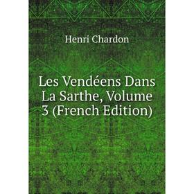 

Книга Les Vendéens Dans La Sarthe, Volume 3