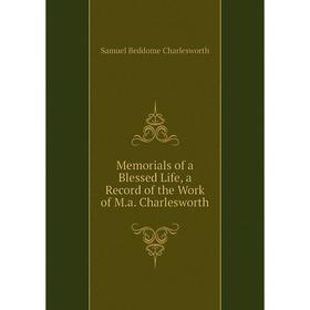 

Книга Memoria ls of a Blessed Life, a Record of the Work of Ma Charlesworth