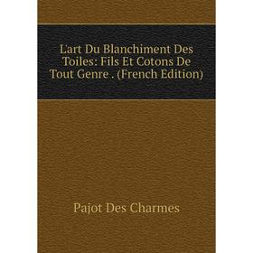 

Книга L'art Du Blanchiment Des Toiles: Fils Et Cotons De Tout Genre