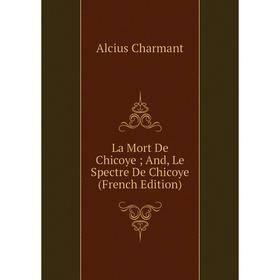 

Книга La Mort De Chicoye; And, Le Spectre De Chicoye