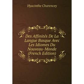

Книга Des Affinités De La Langue Basque Avec Les Idiomes Du Nouveau-Monde (French Edition)