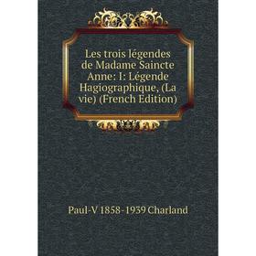 

Книга Les trois légendes de Madame Saincte Anne: I: Légende Hagiographique, (La vie)