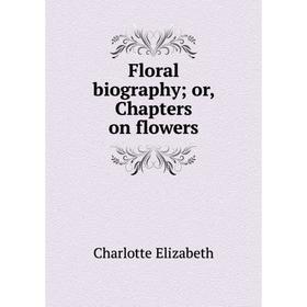 

Книга Floral biography; or, Chapters on flowers