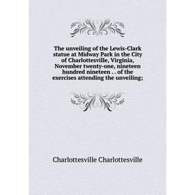 

Книга The unveiling of the Lewis-Clark statue at Midway Park in the City of Charlottesville, Virginia, November twenty-one, nineteen hundred nineteen.
