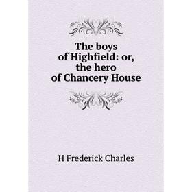 

Книга The boys of Highfield: or, the hero of Chancery House