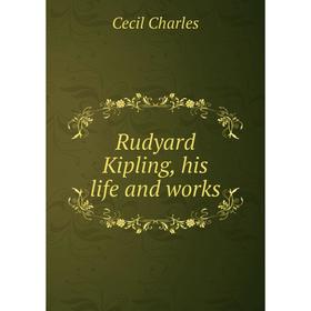 

Книга Rudyard Kipling, his life and works