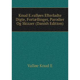 

Книга Knud E. valløes Efterladte Digte, Fortællinger, Parodier Og Skizzer (Danish Edition)