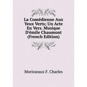 

Книга La Comédienne Aux Yeux Verts; Un Acte En Vers. Musique D'émile Chaumont