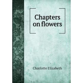 

Книга Chapters on flowers