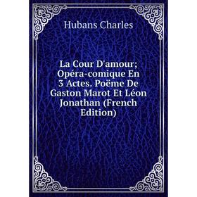 

Книга La Cour D'amour; Opéra-comique En 3 Actes. Poëme De Gaston Marot Et Léon Jonathan