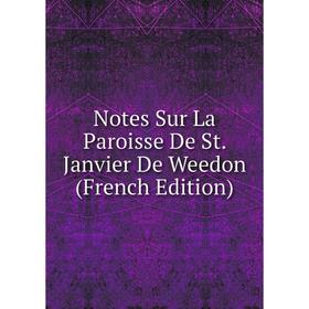 

Книга Notes Sur La Paroisse De St Janvier De Weedon