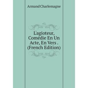 

Книга L'agioteur, Comédie En Un Acte, En Vers