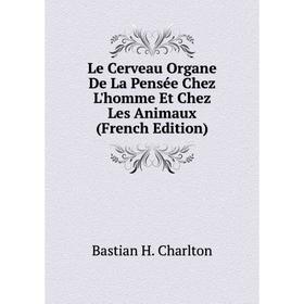 

Книга Le Cerveau Organe De La Pensée Chez L'homme Et Chez Les Animaux