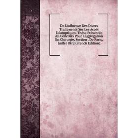 

Книга De L'influence Des Divers Traitements Sur Les Accés Èclamptiques. Thèse Présentée Au Concours Pour L'aggrégation En Chirurgie, Section. De Paris