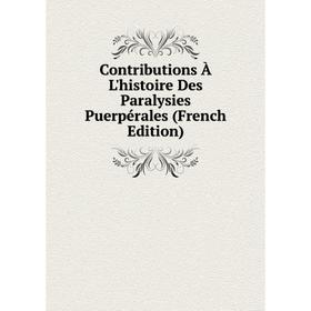 

Книга Contributions À L'histoire Des Paralysies Puerpérales (French Edition)