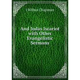 

Книга And Judas Iscariot with Other Evangelistic Sermons