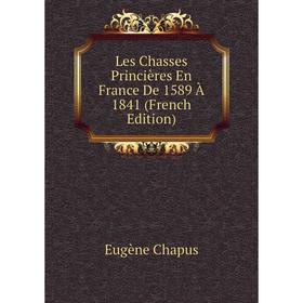 

Книга Les Chasses Princières En France De 1589 À 1841