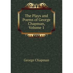 

Книга The Plays and Poems of George Chapman, Volume 1
