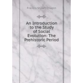 

Книга An Introduction to the Study of Social Evolution: The Prehistoric Period