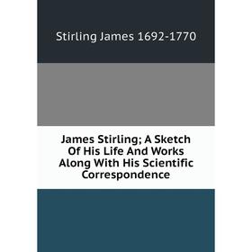 

Книга James Stirling; A Sketch Of His Life And Works Along With His Scientific Correspondence