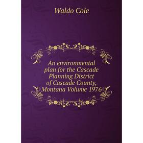 

Книга An environmental plan for the Cascade Planning District of Cascade County, Montana Volume 1976
