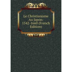 

Книга Le Christianisme Au Japon: 1542-1660