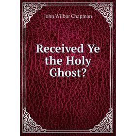 

Книга Received Ye the Holy Ghost