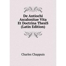 

Книга De Antiochi Ascalonitae Vita Et Doctrina ThesiS (Latin Edition)