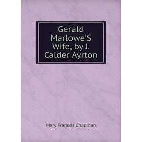 

Книга Gerald Marlowe'S Wife, by J. Calder Ayrton