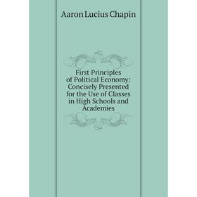 

Книга First Principles of Political Economy: Concisely Presented for the Use of Classes in High Schools and Academies