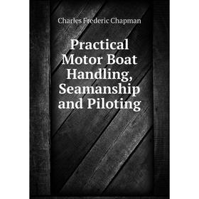

Книга Practical Motor Boat Handling, Seamanship and Piloting