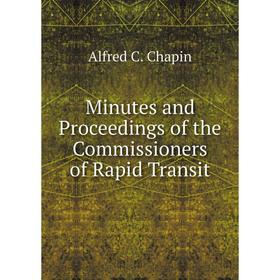 

Книга Minutes and Proceedings of the Commissioners of Rapid Transit