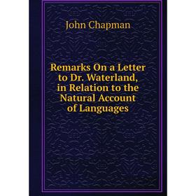 

Книга Remarks On a Letter to Dr. Waterland, in Relation to the Natural Account of Languages