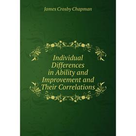 

Книга Individual Differences in Ability and Improvement and Their Correlations